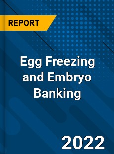 Egg Freezing and Embryo Banking Market