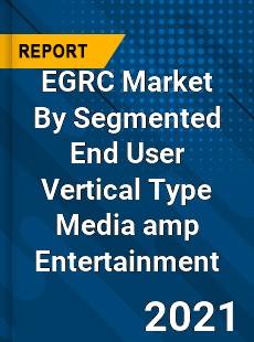 EGRC Market By Segmented End User Vertical Type Media amp Entertainment