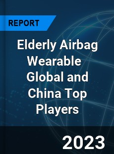 Elderly Airbag Wearable Global and China Top Players Market