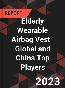 Elderly Wearable Airbag Vest Global and China Top Players Market