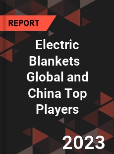 Electric Blankets Global and China Top Players Market