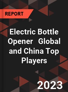 Electric Bottle Opener Global and China Top Players Market