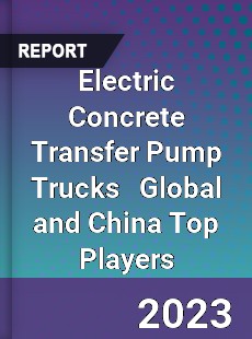 Electric Concrete Transfer Pump Trucks Global and China Top Players Market