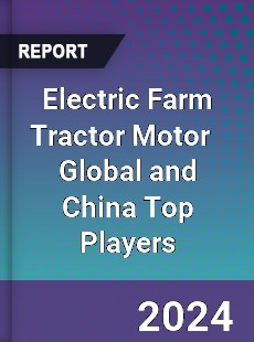 Electric Farm Tractor Motor Global and China Top Players Market