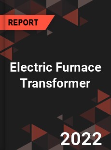 Electric Furnace Transformer Market