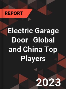 Electric Garage Door Global and China Top Players Market