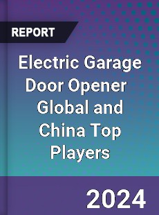 Electric Garage Door Opener Global and China Top Players Market