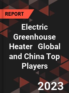 Electric Greenhouse Heater Global and China Top Players Market