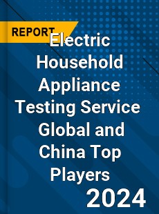 Electric Household Appliance Testing Service Global and China Top Players Market