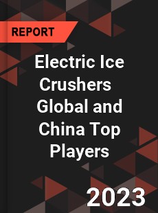 Electric Ice Crushers Global and China Top Players Market