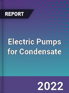 Electric Pumps for Condensate Market