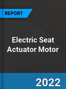 Electric Seat Actuator Motor Market