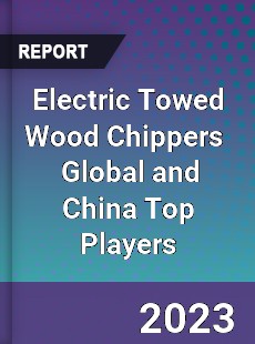 Electric Towed Wood Chippers Global and China Top Players Market