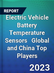 Electric Vehicle Battery Temperature Sensors Global and China Top Players Market