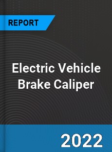 Electric Vehicle Brake Caliper Market
