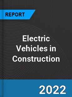 Electric Vehicles in Construction Market