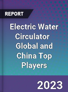 Electric Water Circulator Global and China Top Players Market