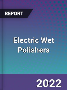 Electric Wet Polishers Market