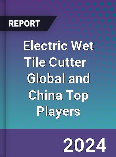 Electric Wet Tile Cutter Global and China Top Players Market