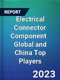 Electrical Connector Component Global and China Top Players Market