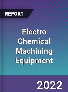 Electro Chemical Machining Equipment Market