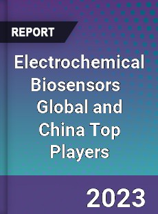 Electrochemical Biosensors Global and China Top Players Market