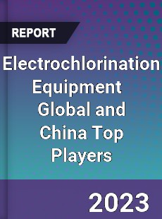 Electrochlorination Equipment Global and China Top Players Market