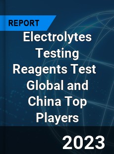 Electrolytes Testing Reagents Test Global and China Top Players Market