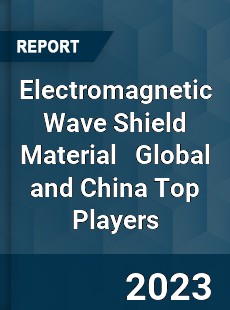 Electromagnetic Wave Shield Material Global and China Top Players Market