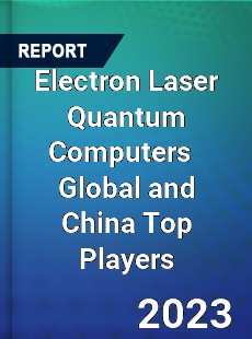 Electron Laser Quantum Computers Global and China Top Players Market