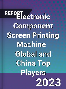 Electronic Component Screen Printing Machine Global and China Top Players Market