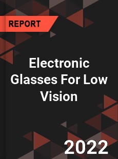 Electronic Glasses For Low Vision Market