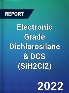 Electronic Grade Dichlorosilane amp DCS Market