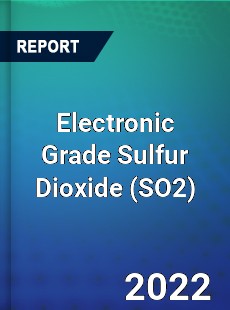 Electronic Grade Sulfur Dioxide Market