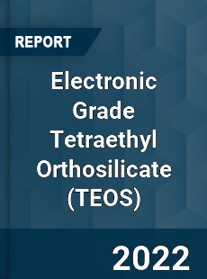 Electronic Grade Tetraethyl Orthosilicate Market