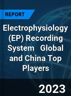 Electrophysiology Recording System Global and China Top Players Market