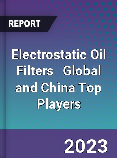 Electrostatic Oil Filters Global and China Top Players Market