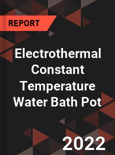 Electrothermal Constant Temperature Water Bath Pot Market