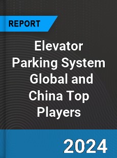 Elevator Parking System Global and China Top Players Market