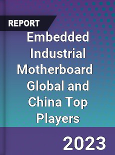 Embedded Industrial Motherboard Global and China Top Players Market