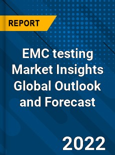 EMC testing Market Insights Global Outlook and Forecast