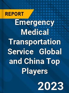 Emergency Medical Transportation Service Global and China Top Players Market