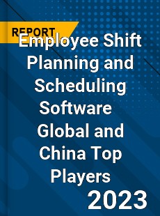 Employee Shift Planning and Scheduling Software Global and China Top Players Market