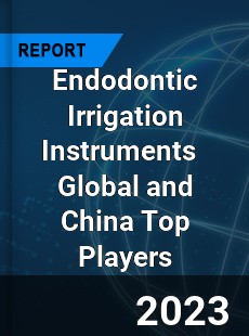 Endodontic Irrigation Instruments Global and China Top Players Market