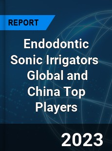 Endodontic Sonic Irrigators Global and China Top Players Market