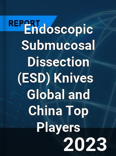 Endoscopic Submucosal Dissection Knives Global and China Top Players Market