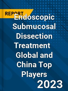 Endoscopic Submucosal Dissection Treatment Global and China Top Players Market