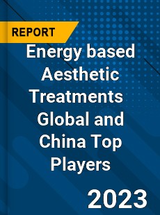 Energy based Aesthetic Treatments Global and China Top Players Market