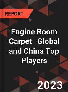 Engine Room Carpet Global and China Top Players Market