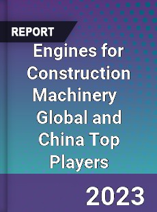 Engines for Construction Machinery Global and China Top Players Market